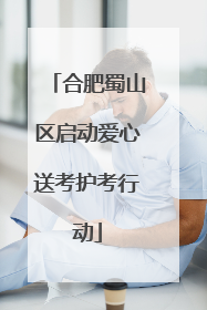 合肥蜀山区启动爱心送考护考行动