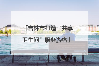 吉林市打造“共享卫生间”服务游客