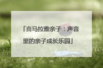 喜马拉雅亲子：声音里的亲子成长乐园