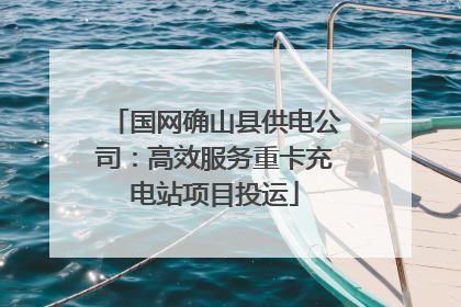 国网确山县供电公司：高效服务重卡充电站项目投运