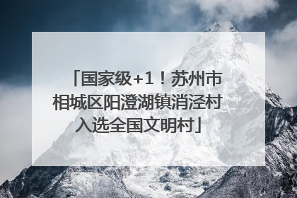 国家级+1！苏州市相城区阳澄湖镇消泾村入选全国文明村