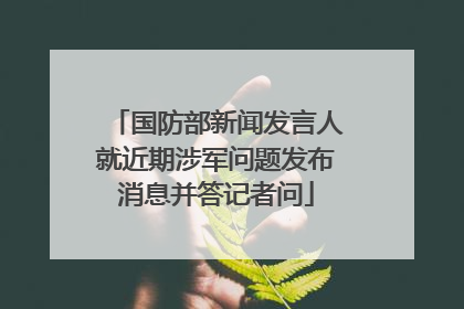国防部新闻发言人就近期涉军问题发布消息并答记者问