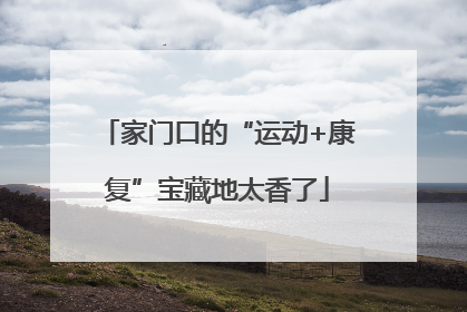 家门口的“运动+康复”宝藏地太香了