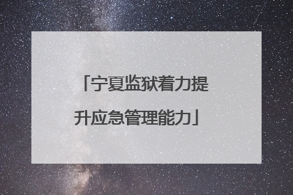 宁夏监狱着力提升应急管理能力