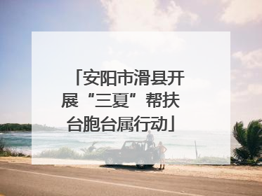 安阳市滑县开展“三夏”帮扶台胞台属行动