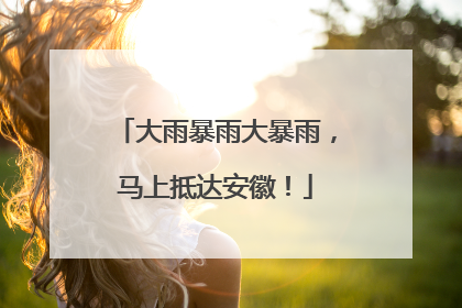 大雨暴雨大暴雨，马上抵达安徽！