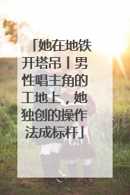 她在地铁开塔吊丨男性唱主角的工地上，她独创的操作法成标杆