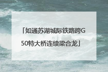 如通苏湖城际铁路跨G50特大桥连续梁合龙