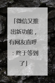 微信又推出新功能，有网友直呼：终于等到了