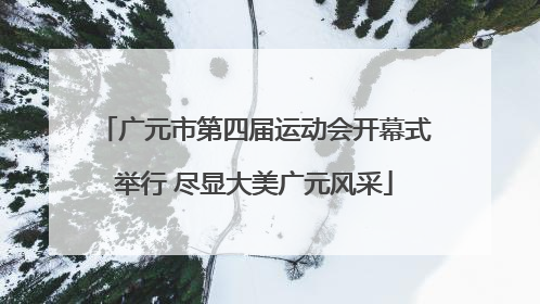 广元市第四届运动会开幕式举行 尽显大美广元风采