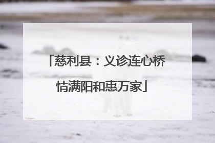慈利县：义诊连心桥 情满阳和惠万家