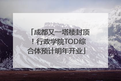 成都又一塔楼封顶！行政学院TOD综合体预计明年开业