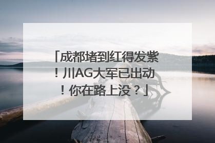 成都堵到红得发紫！川AG大军已出动！你在路上没？