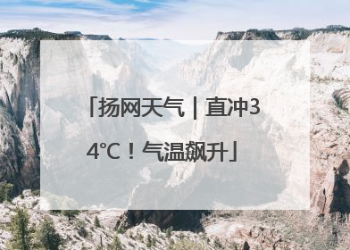 扬网天气｜直冲34℃！气温飙升