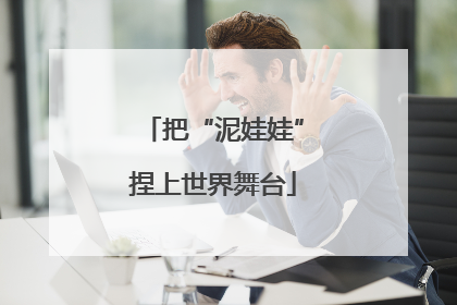 把“泥娃娃”捏上世界舞台