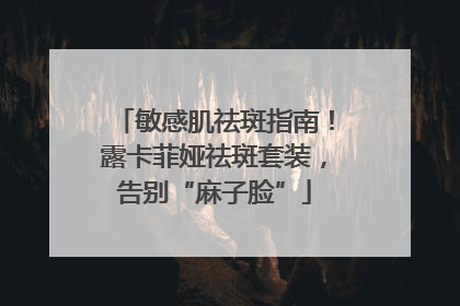 敏感肌祛斑指南！露卡菲娅祛斑套装，告别“麻子脸”