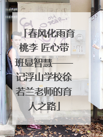 春风化雨育桃李 匠心带班显智慧——记浮山学校徐若兰老师的育人之路
