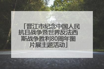 晋江市纪念中国人民抗日战争暨世界反法西斯战争胜利80周年图片展主题活动