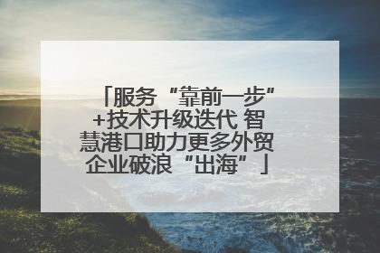 服务“靠前一步”+技术升级迭代 智慧港口助力更多外贸企业破浪“出海”