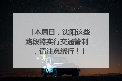 本周日，沈阳这些路段将实行交通管制，请注意绕行！