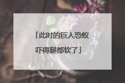 此时的巨人恐蚁吓得腿都软了