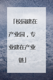 校园建在产业园，专业建在产业链