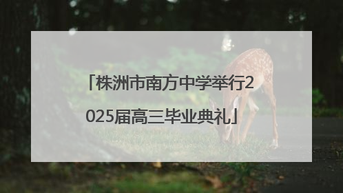株洲市南方中学举行2025届高三毕业典礼