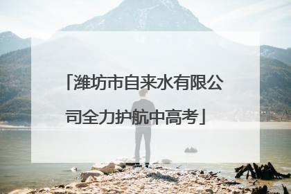 潍坊市自来水有限公司全力护航中高考