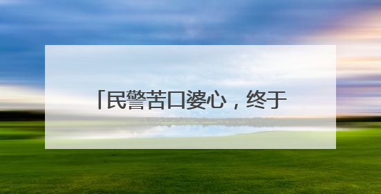 民警苦口婆心，终于保住19万现金……
