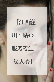 江西遂川：贴心服务考生暖人心