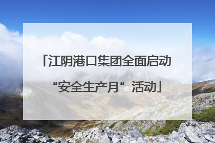江阴港口集团全面启动“安全生产月”活动