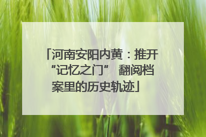 河南安阳内黄：推开“记忆之门” 翻阅档案里的历史轨迹