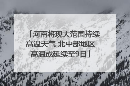 河南将现大范围持续高温天气 北中部地区高温或延续至9日