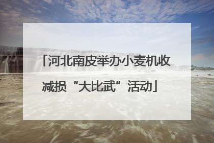 河北南皮举办小麦机收减损“大比武”活动