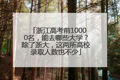 浙江高考前10000名，能去哪些大学？除了浙大，这两所高校录取人数也不少