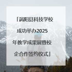 涡阳县科技学校成功举办2025年教学成果展暨校企合作签约仪式
