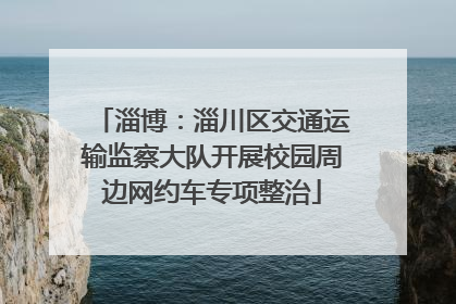 淄博：淄川区交通运输监察大队开展校园周边网约车专项整治
