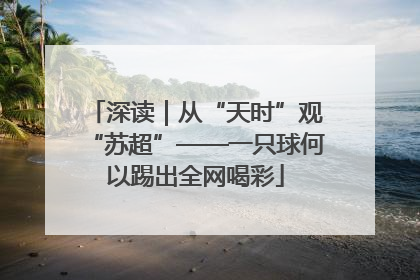 深读｜从“天时”观“苏超”——一只球何以踢出全网喝彩