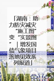 湖南：助力防灾减灾“施工图”变“实景图”｜增发国债气象项目落地见效系列报道