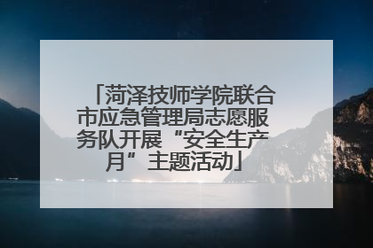 菏泽技师学院联合市应急管理局志愿服务队开展“安全生产月”主题活动