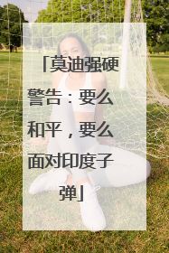 莫迪强硬警告：要么和平，要么面对印度子弹