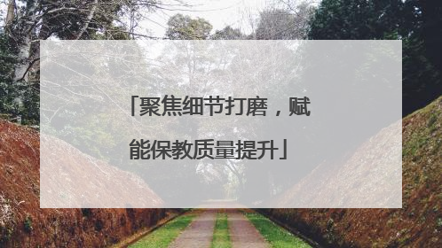 聚焦细节打磨，赋能保教质量提升