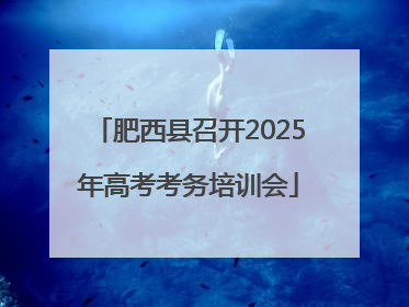 肥西县召开2025年高考考务培训会