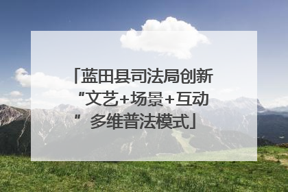 蓝田县司法局创新“文艺+场景+互动”多维普法模式