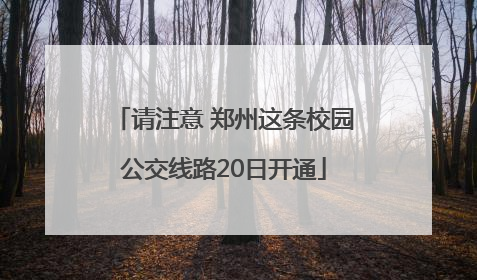 请注意 郑州这条校园公交线路20日开通
