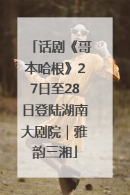 话剧《哥本哈根》27日至28日登陆湖南大剧院｜雅韵三湘