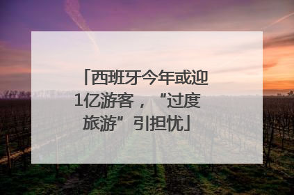 西班牙今年或迎1亿游客,“过度旅游”引担忧