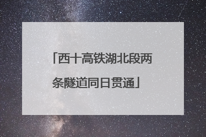 西十高铁湖北段两条隧道同日贯通