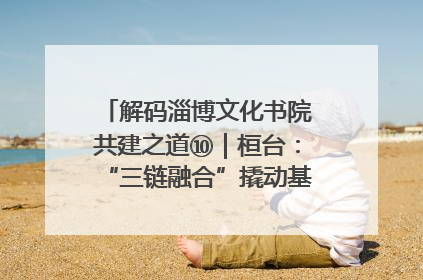 解码淄博文化书院共建之道⑩｜桓台：“三链融合”撬动基层文化共治新动能