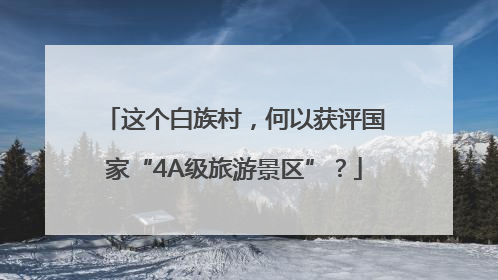 这个白族村，何以获评国家“4A级旅游景区”？